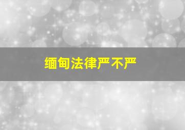 缅甸法律严不严