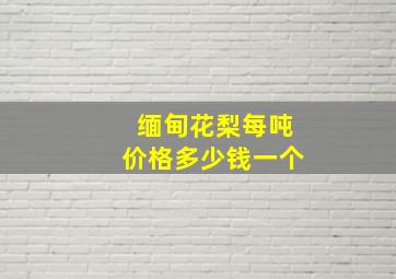 缅甸花梨每吨价格多少钱一个