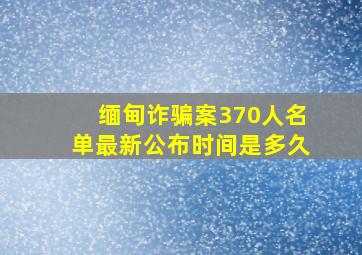 缅甸诈骗案370人名单最新公布时间是多久