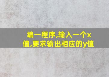 编一程序,输入一个x值,要求输出相应的y值