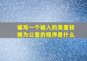 编写一个输入的英里转换为公里的程序是什么