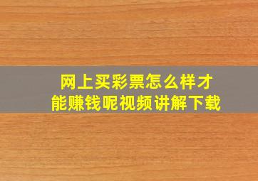 网上买彩票怎么样才能赚钱呢视频讲解下载