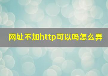 网址不加http可以吗怎么弄