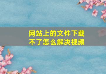 网站上的文件下载不了怎么解决视频