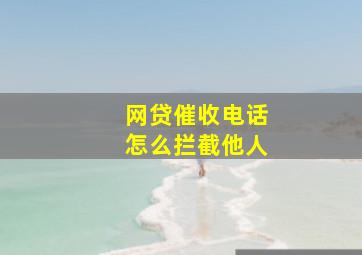 网贷催收电话怎么拦截他人