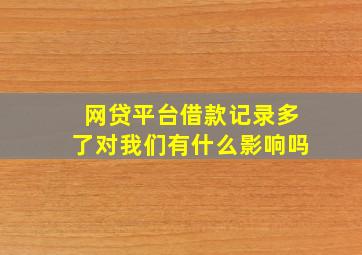 网贷平台借款记录多了对我们有什么影响吗