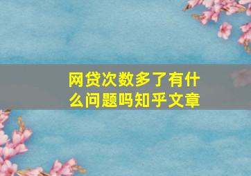 网贷次数多了有什么问题吗知乎文章