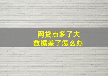 网贷点多了大数据差了怎么办