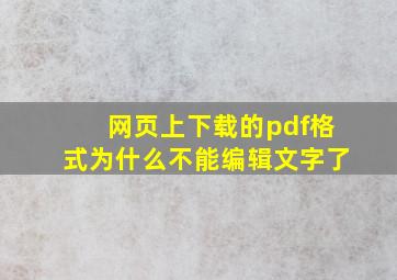 网页上下载的pdf格式为什么不能编辑文字了