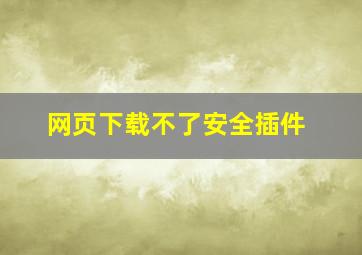 网页下载不了安全插件