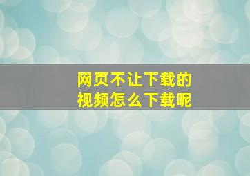 网页不让下载的视频怎么下载呢