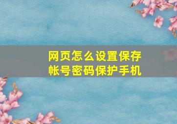 网页怎么设置保存帐号密码保护手机