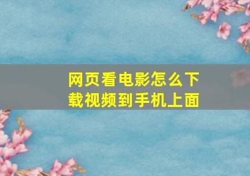 网页看电影怎么下载视频到手机上面