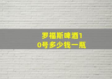 罗福斯啤酒10号多少钱一瓶