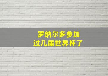 罗纳尔多参加过几届世界杯了