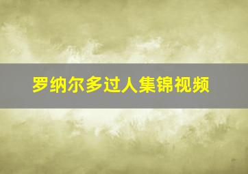 罗纳尔多过人集锦视频