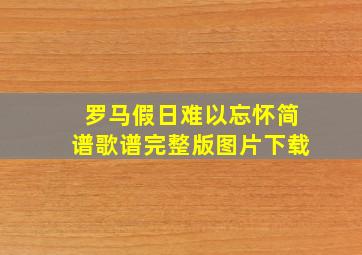 罗马假日难以忘怀简谱歌谱完整版图片下载