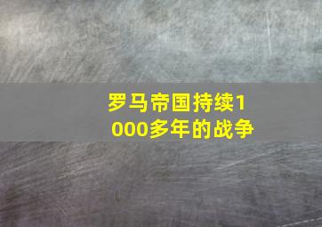 罗马帝国持续1000多年的战争