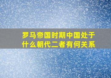 罗马帝国时期中国处于什么朝代二者有何关系