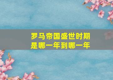 罗马帝国盛世时期是哪一年到哪一年