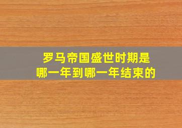 罗马帝国盛世时期是哪一年到哪一年结束的