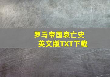 罗马帝国衰亡史英文版TXT下载