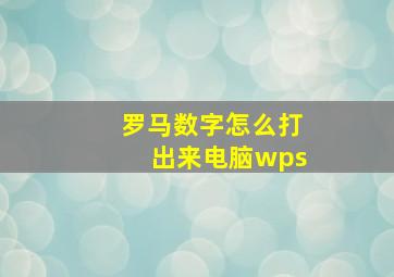 罗马数字怎么打出来电脑wps