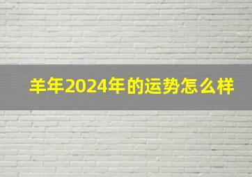 羊年2024年的运势怎么样