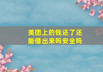 美团上的钱还了还能借出来吗安全吗