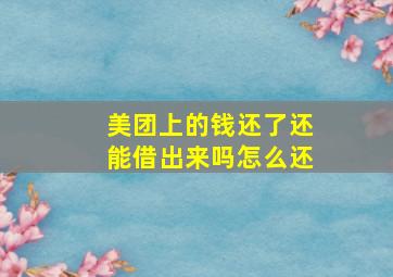 美团上的钱还了还能借出来吗怎么还