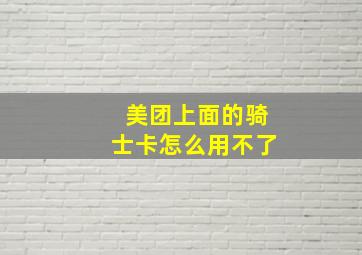 美团上面的骑士卡怎么用不了