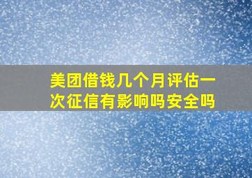 美团借钱几个月评估一次征信有影响吗安全吗