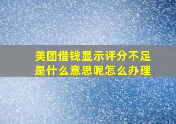 美团借钱显示评分不足是什么意思呢怎么办理