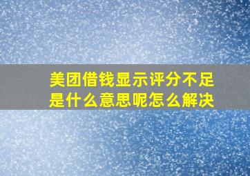 美团借钱显示评分不足是什么意思呢怎么解决