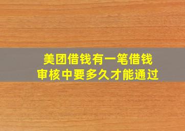 美团借钱有一笔借钱审核中要多久才能通过