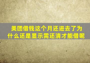 美团借钱这个月还进去了为什么还是显示需还清才能借呢