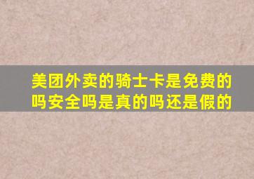 美团外卖的骑士卡是免费的吗安全吗是真的吗还是假的