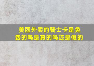 美团外卖的骑士卡是免费的吗是真的吗还是假的