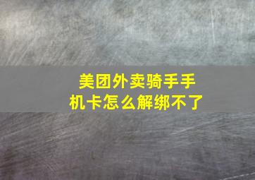 美团外卖骑手手机卡怎么解绑不了