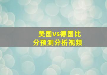 美国vs德国比分预测分析视频