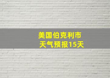 美国伯克利市天气预报15天