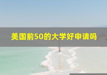 美国前50的大学好申请吗