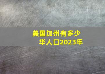 美国加州有多少华人口2023年