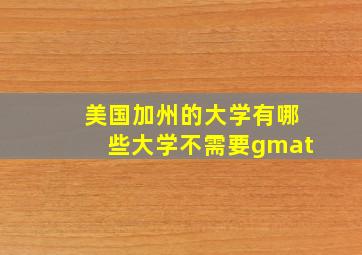 美国加州的大学有哪些大学不需要gmat