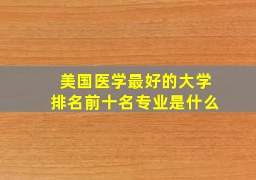 美国医学最好的大学排名前十名专业是什么