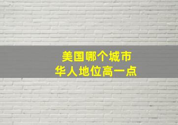 美国哪个城市华人地位高一点