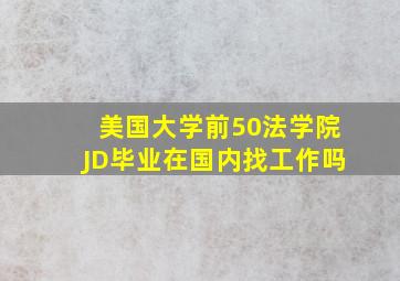 美国大学前50法学院JD毕业在国内找工作吗