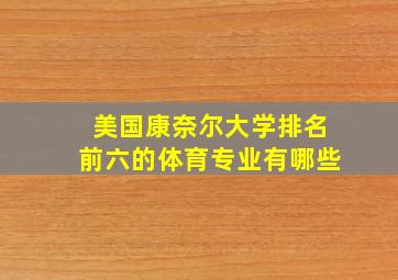 美国康奈尔大学排名前六的体育专业有哪些