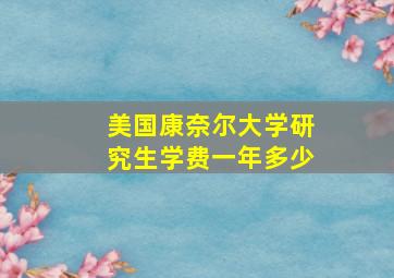 美国康奈尔大学研究生学费一年多少