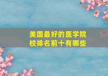 美国最好的医学院校排名前十有哪些